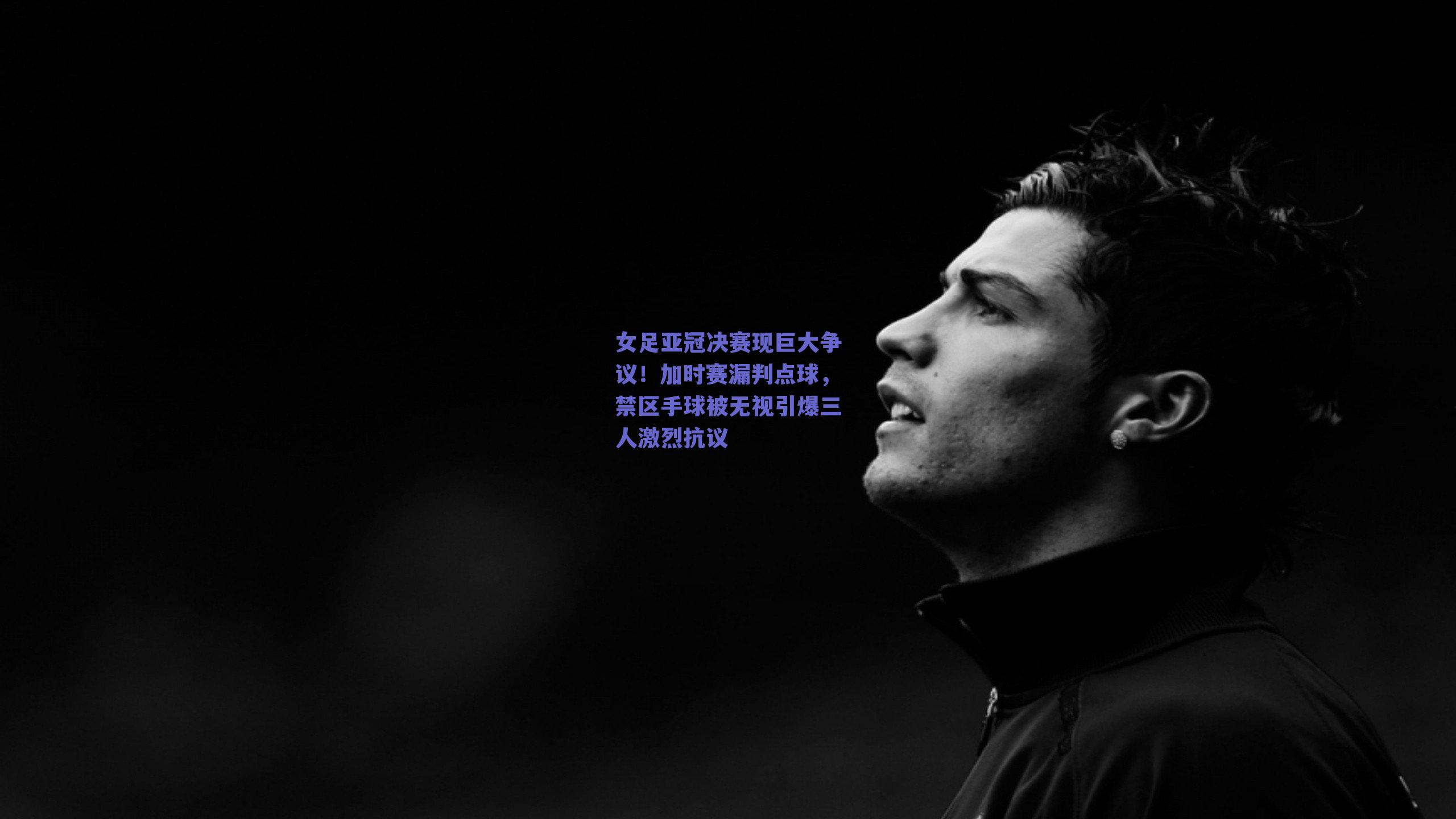 女足亚冠决赛现巨大争议!加时赛漏判点球,禁区手球被无视引爆三人激烈抗议