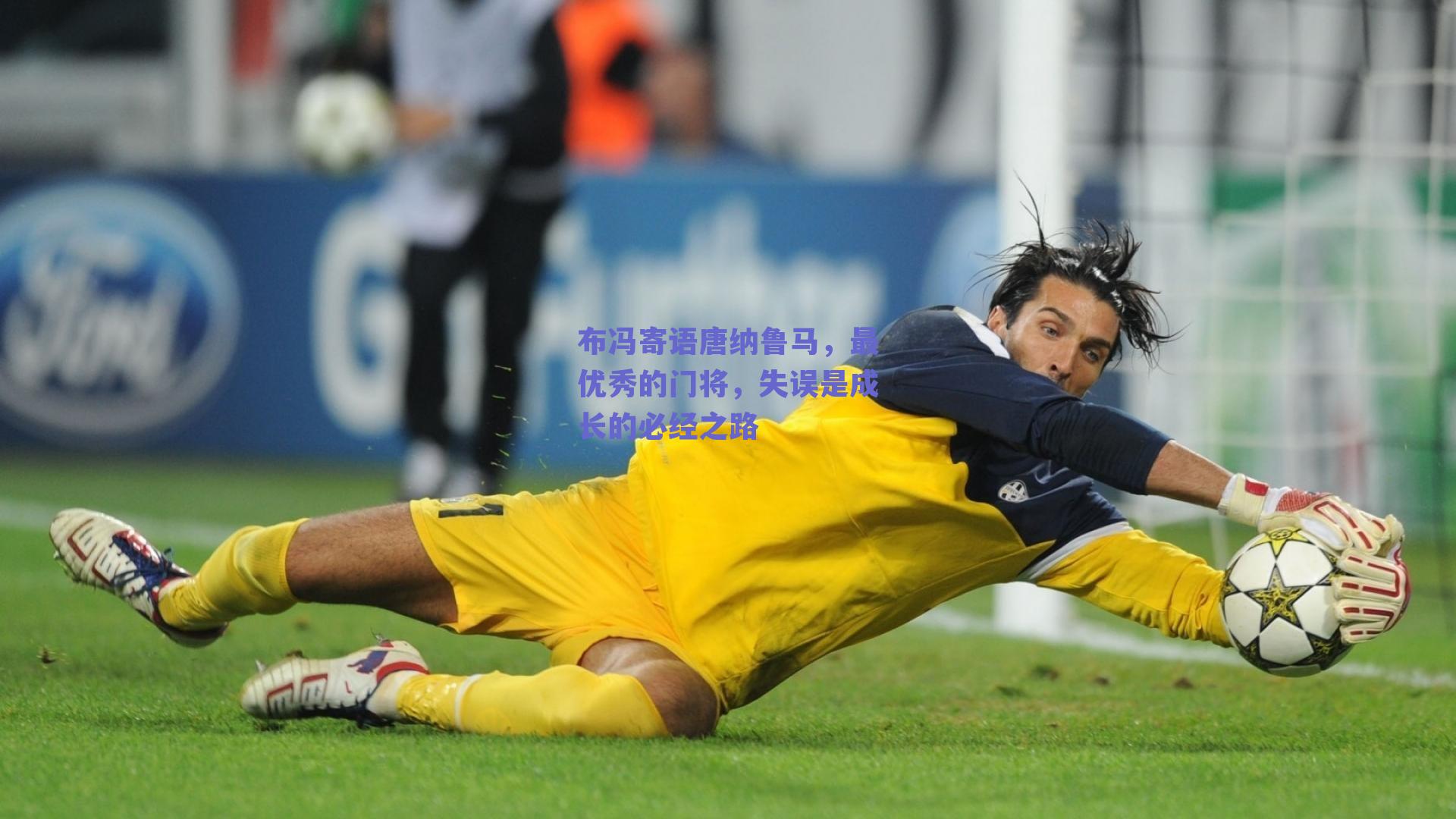 布冯寄语唐纳鲁马，最优秀的门将，失误是成长的必经之路