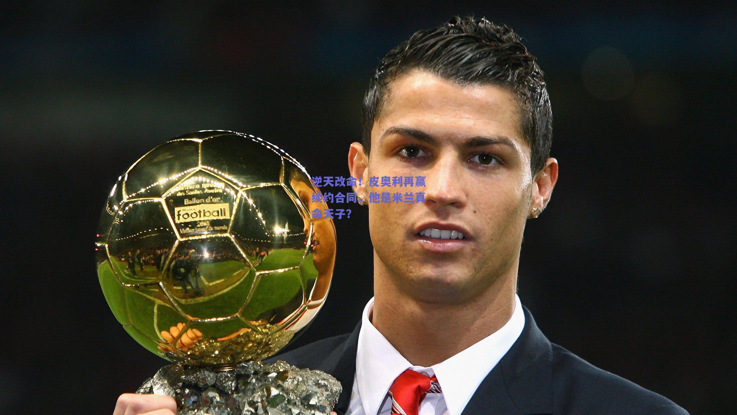 逆天改命!皮奥利再赢续约合同,他是米兰真命天子?