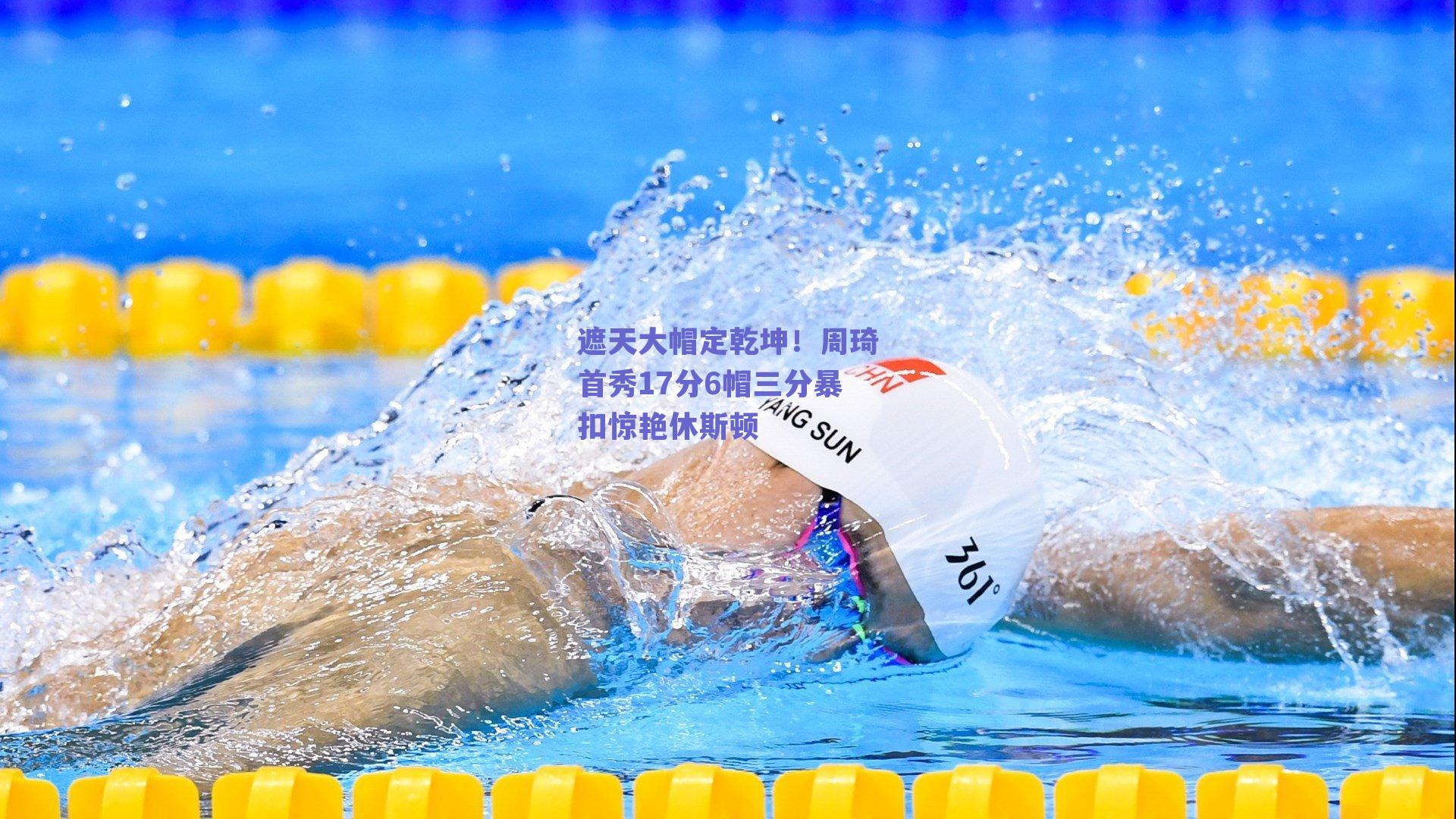 遮天大帽定乾坤!周琦首秀17分6帽三分暴扣惊艳休斯顿