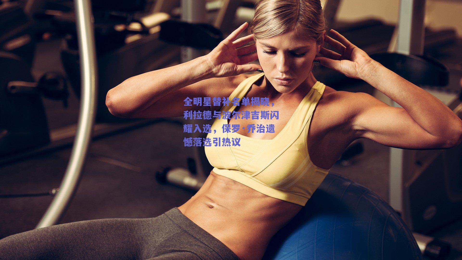 全明星替补名单揭晓，利拉德与波尔津吉斯闪耀入选，保罗·乔治遗憾落选引热议