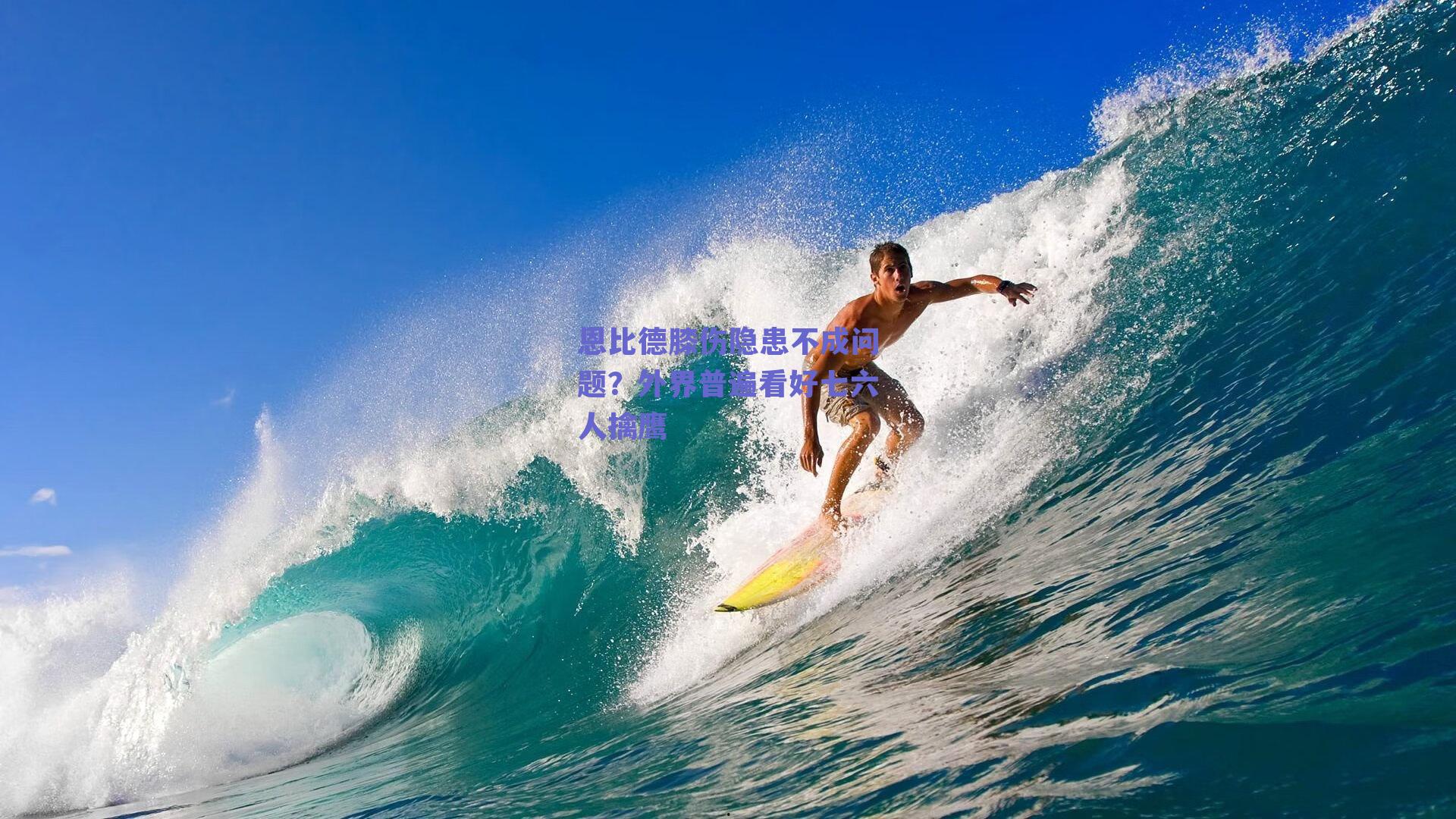 恩比德膝伤隐患不成问题？外界普遍看好七六人擒鹰