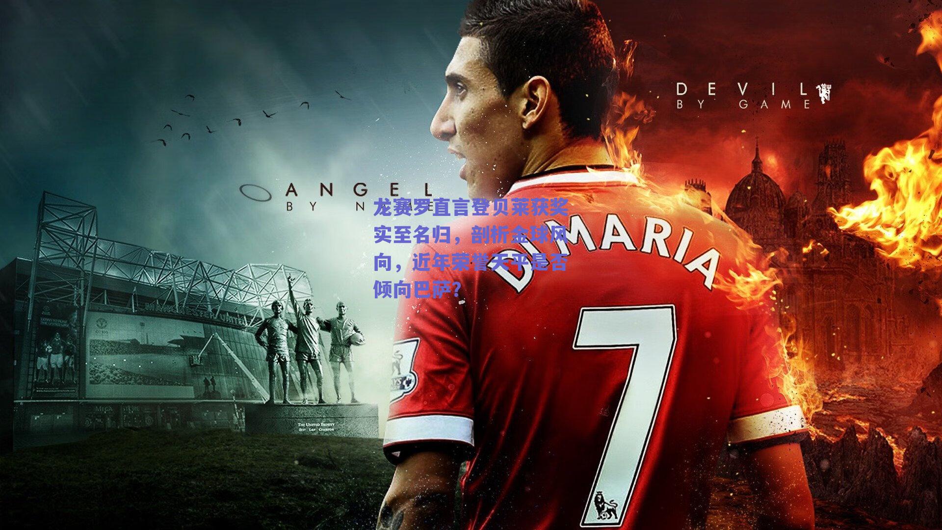 龙赛罗直言登贝莱获奖实至名归，剖析金球风向，近年荣誉天平是否倾向巴萨？