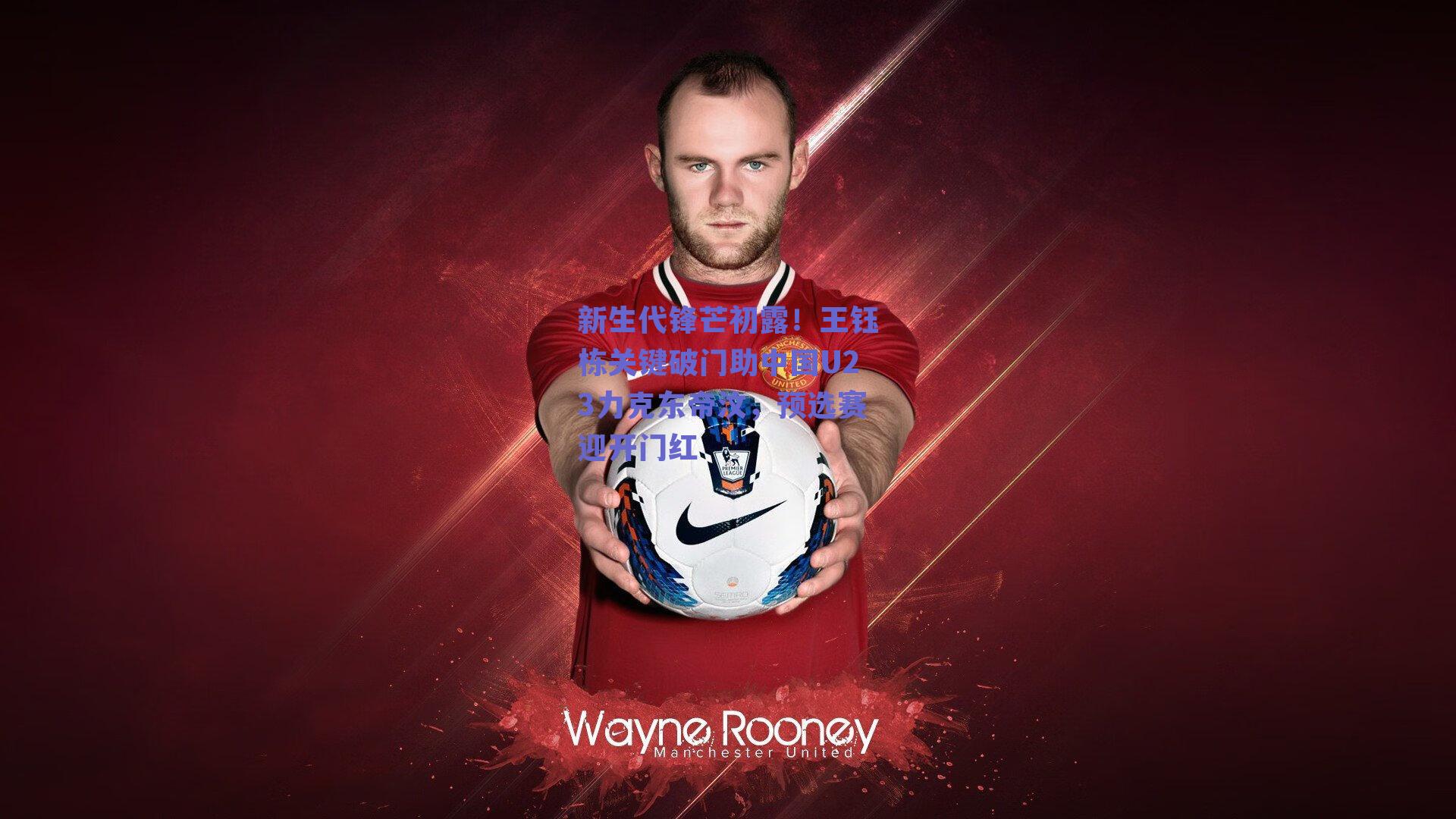 新生代锋芒初露！王钰栋关键破门助中国U23力克东帝汶，预选赛迎开门红