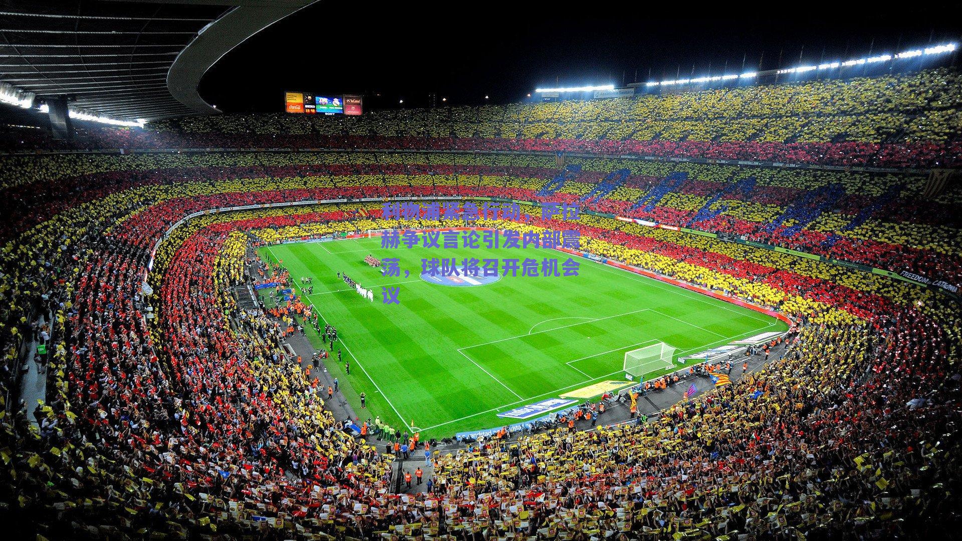 利物浦紧急行动，萨拉赫争议言论引发内部震荡，球队将召开危机会议