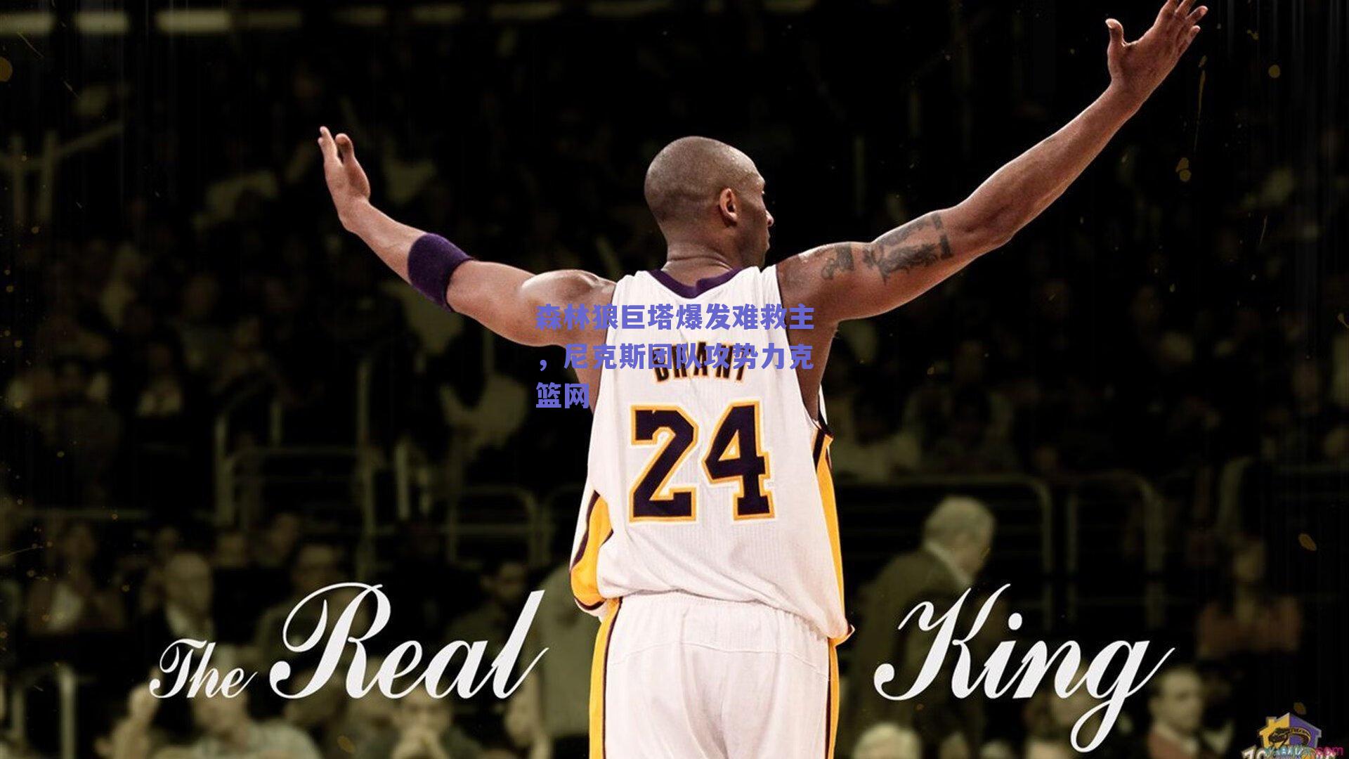 森林狼巨塔爆发难救主，尼克斯团队攻势力克篮网